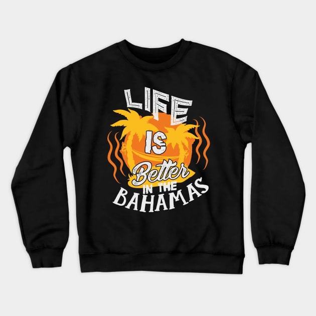 Life Is Better In The Bahamas Beach Vacation Crewneck Sweatshirt by theperfectpresents